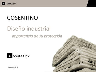 Abril 2011
COSENTINO
Diseño industrial
Importancia de su protección
Junio, 2013
 