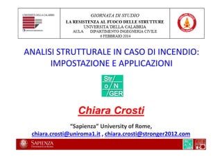 ANALISI STRUTTURALE IN CASO DI INCENDIO:
IMPOSTAZIONE E APPLICAZIONI

Chiara Crosti
“Sapienza” University of Rome,
chiara.crosti@uniroma1.it , chiara.crosti@stronger2012.com

 