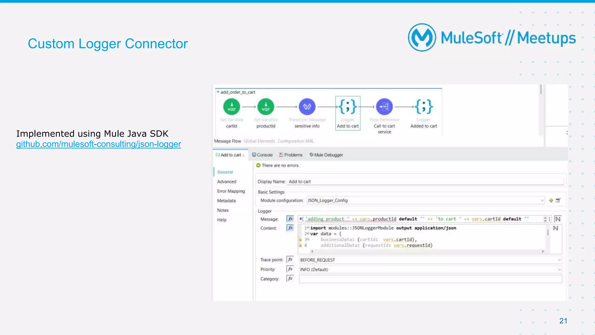 21
Custom Logger Connector
Implemented using Mule Java SDK
github.com/mulesoft-consulting/json-logger
 