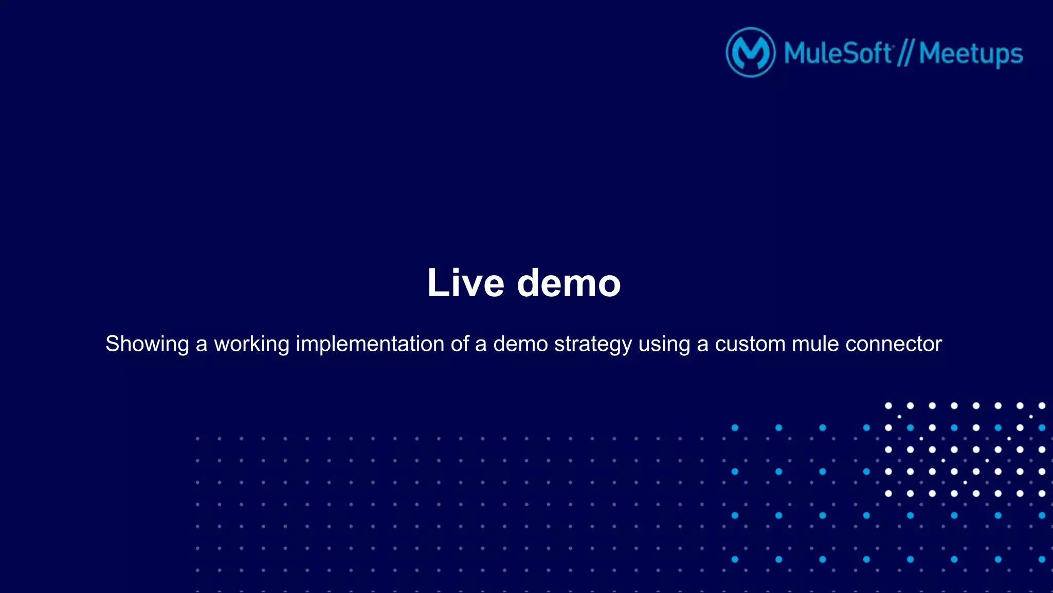 Showing a working implementation of a demo strategy using a custom mule connector
Live demo
 
