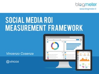 www.blogmeter.it

SOCIAL MEDIA ROI
Measurement framework

Vincenzo Cosenza
@vincos
© Blogmeter 2013 I www.blogmeter.it

1

 