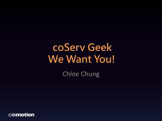 coServ Geek
We Want You!
Chloe Chung
 