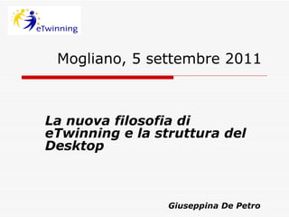 Mogliano, 5 settembre 2011 La nuova filosofia di eTwinning e la struttura del Desktop Giuseppina De Petro 