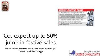 Cos expect up to 50%
jump in festive sales
Woo Consumers With Discounts And Freebies | E-
Tailers Lead The Charge
 