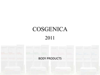 COSGENICA
BODY PRODUCTS
2011
 