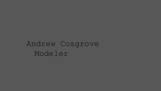 Andrew Cosgrove
Modeler
 