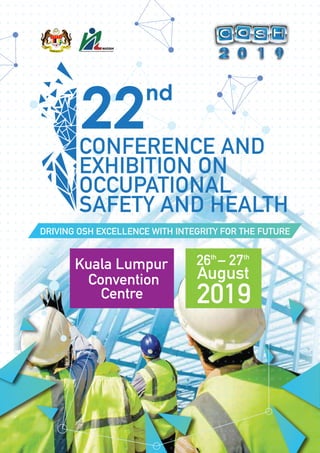 DRIVING OSH EXCELLENCE WITH INTEGRITY FOR THE FUTURE
August
2019
26 – 27th th
Convention
Centre
Kuala Lumpur
 
