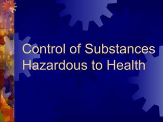 Control of Substances
Hazardous to Health
 