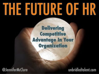 Jennifer McClure - The Future of HR: Delivering Competitive Advantage Through Innovative People Strategies