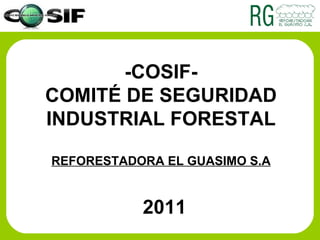 -COSIF- COMITÉ DE SEGURIDAD INDUSTRIAL FORESTAL REFORESTADORA EL GUASIMO S.A 2011 