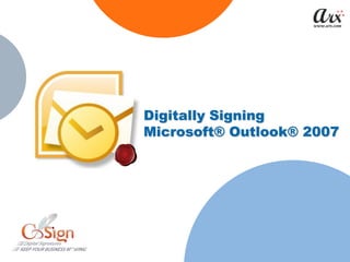 Digitally Signing
Microsoft® Outlook® 2007
 