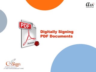 Digitally Signing
PDF Documents
 
