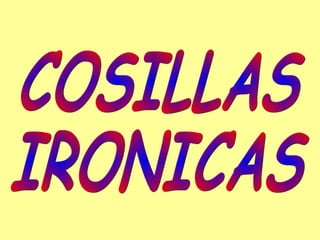 COSILLAS IRONICAS 