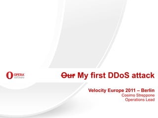 Our My first DDoS attack
       Velocity Europe 2011 – Berlin
                     Cosimo Streppone
                      Operations Lead
 