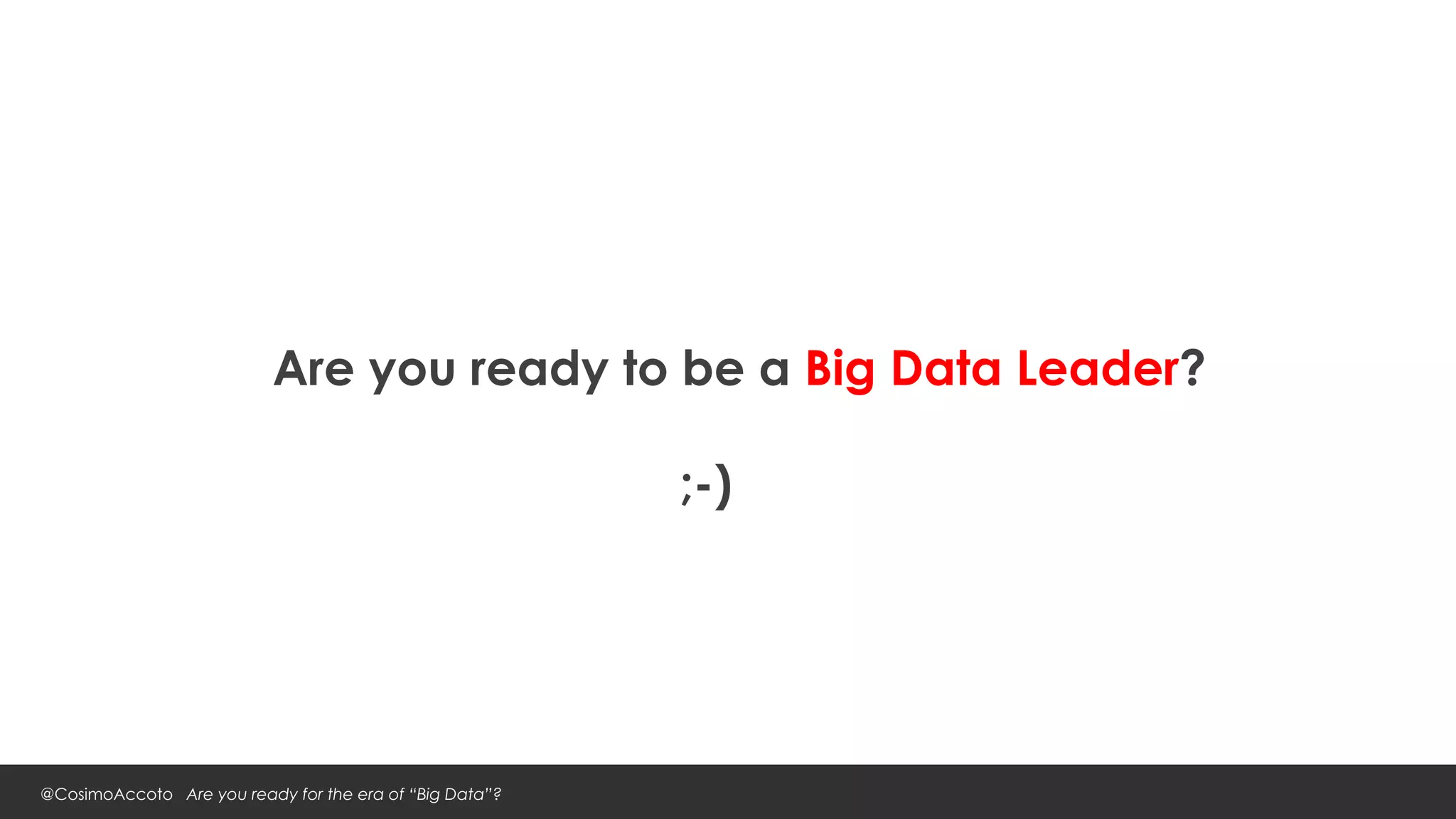 Are you ready to be a Big Data Leader?

                                                         ;-)




@CosimoAccoto Are you ready for the era of “Big Data”?
 