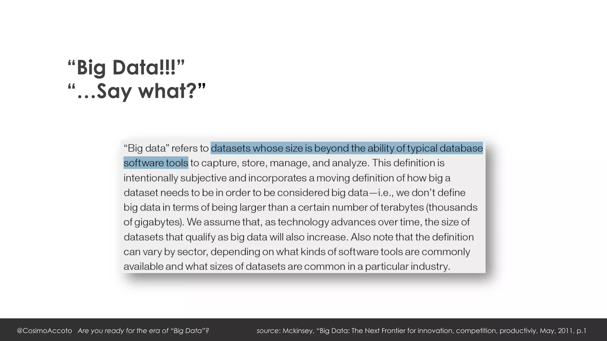 “Big Data!!!”
             “…Say what?”




@CosimoAccoto Are you ready for the era of “Big Data”?   source: Mckinsey, “Big Data: The Next Frontier for innovation, competition, productiviy, May, 2011, p.1
 