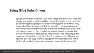 Being (Big) Data-Driven

                        Zynga constantly monitors who their users are and what they are
         ...