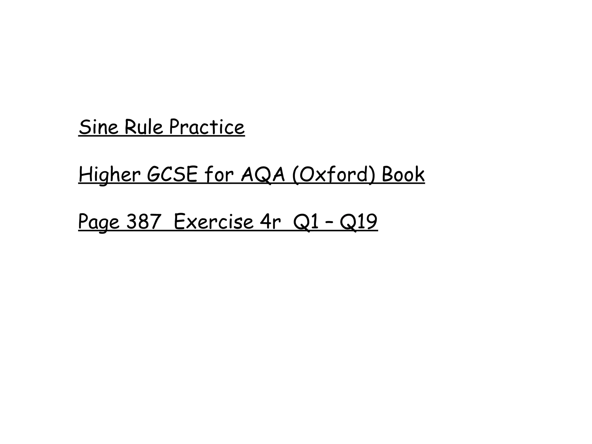 Sine Rule Practice

Higher GCSE for AQA (Oxford) Book

Page 387 Exercise 4r Q1 – Q19
 