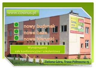 www.cosinus.pl
Zielona Góra, Trasa Północna 15
 