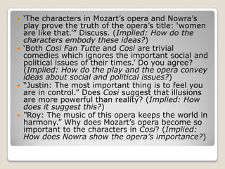 Meaning in Cosi (continued)Social and cultural contexts also helped Nowra create meaning.The Vietnam War (scene from Apocaplyse Now)http://www.youtube.com/watch?v=sx7XNb3Q9Ek&feature=relatedCosi Fan Tuttehttp://www.youtube.com/watch?v=YHwwbtD1eXM&feature=related