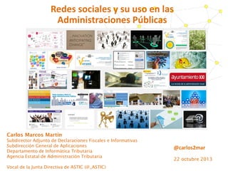 Redes sociales y su uso en las
Administraciones Públicas

Carlos Marcos Martín
Subdirector Adjunto de Declaraciones Fiscal...