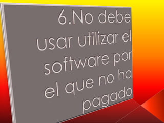 6.No debe usar utilizar el software por el que no ha pagado