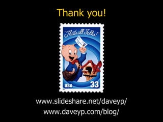 Thank you!




www.slideshare.net/daveyp/
 www.daveyp.com/blog/
 