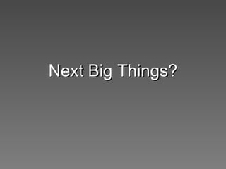 Next Big Things? 