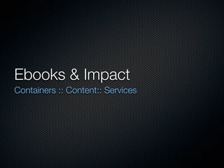 Ebooks & Impact
Containers :: Content:: Services
 