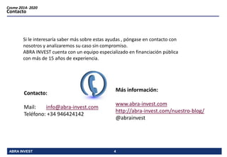 Cosme 2014- 2020

Contacto

Si le interesaría saber más sobre estas ayudas , póngase en contacto con
nosotros y analizaremos su caso sin compromiso.
ABRA INVEST cuenta con un equipo especializado en financiación pública
con más de 15 años de experiencia.

Contacto:
Mail:
info@abra-invest.com
Teléfono: +34 946424142

ABRA INVEST

Más información:
www.abra-invest.com
http://abra-invest.com/nuestro-blog/
@abrainvest

4

 