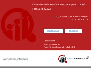 Cosmeceuticals Market Research Report - Global
Forecast till 2023
IndustrySurvey, Growth, Competitive Landscape
and Forecasts to 2023
PREPARED BY
MarketResearch Future
(Part of Wantstats Research & Media Pvt. Ltd.)
REQUEST SAMPLE VIEW REPORTS
 