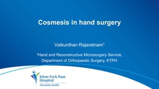 Cosmesis in hand surgery
Vaikunthan Rajaratnam1
1Hand and Reconstructive Microsurgery Service,
Department of Orthopaedic Surgery, KTPH
 