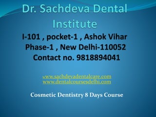www.sachdevadentalcare.com
www.dentalcoursesdelhi.com
Cosmetic Dentistry 8 Days Course
 