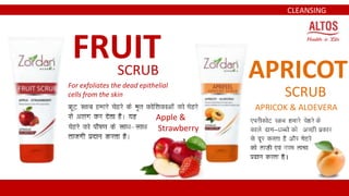 FRUITSCRUB
Apple &
Strawberry
CLEANSING
For exfoliates the dead epithelial
cells from the skin
APRICOT
SCRUB
APRICOK & ALOEVERA
 