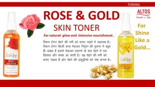 TONING
ROSE & GOLD
SKIN TONER
For natural glow and intensive nourishment…
For
Shine
Like a
Gold…
 