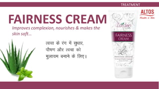 FAIRNESS CREAM
TREATMENT
Improves complexion, nourishes & makes the
skin soft…
 