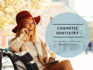 COSMETIC
DENTISTRY
Your Guide to Achieving a
Beautiful Smile
 