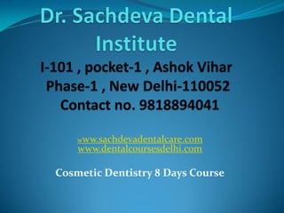 www.sachdevadentalcare.com
www.dentalcoursesdelhi.com
Cosmetic Dentistry 8 Days Course
 