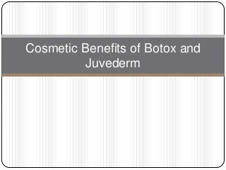 Cosmetic Benefits of Botox and
         Juvederm
 