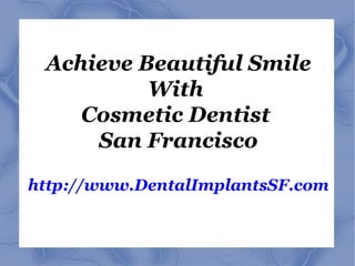 Achieve Beautiful Smile With  Cosmetic Dentist  San Francisco http://www.DentalImplantsSF.com 