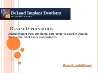 Deland Implant Dentistry dental care center located in Deland.
Offers solution of every oral problems.
Cosmetic dentist Deland
 