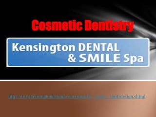         Cosmetic Dentistry http://www.kensingtondental.com/cosmetic_smile_smiledesign.shtml 