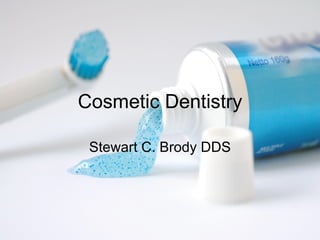 Cosmetic Dentistry

 Stewart C. Brody DDS
 
