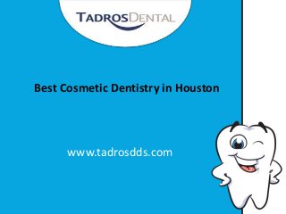 Best Cosmetic Dentistry in Houston 
www.tadrosdds.com 
 