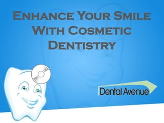 Enhance Your Smile
With Cosmetic
Dentistry
 