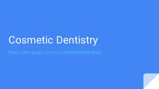 Cosmetic Dentistry
https://sites.google.com/site/cosmeticdentistryhub/
 