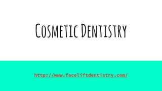 CosmeticDentistry
http://www.faceliftdentistry.com/
 