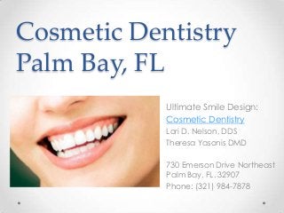 Cosmetic Dentistry
Palm Bay, FL
Ultimate Smile Design:
Cosmetic Dentistry
Lori D. Nelson, DDS
Theresa Yasonis DMD
730 Emerson Drive Northeast
Palm Bay, FL. 32907
Phone: (321) 984-7878
 
