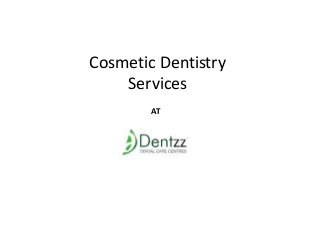 Cosmetic Dentistry 
Services 
AT 
 