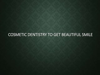 COSMETIC DENTISTRY TO GET BEAUTIFUL SMILE
 